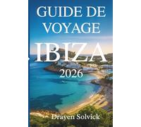 GUIDE DE VOYAGE IBIZA 2026: Explorez le cœur du vibrant paradis insulaire espagnol