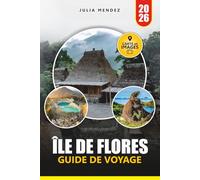 GUIDE DE VOYAGE ÎLE DE FLORES 2026: Explorez les dragons de Komodo, les plages magnifiques et les trésors cachés grâce à des itinéraires pratiques et des conseils d'initiés