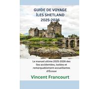 GUIDE DE VOYAGE ÎLES SHETLAND 2025-2026: Le manuel ultime 2025-2026 des îles accidentées, isolées et remarquablement accueillantes d'Écosse