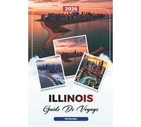 GUIDE DE VOYAGE ILLINOIS 2026: Chicago, Route 66, Parcs d'État, Routes panoramiques, Histoire, Gastronomie et trésors cachés