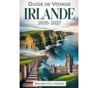 GUIDE DE VOYAGE IRLANDE 2026-2027: Un guide complet pour explorer Dublin, Galway, Cork, les falaises de Moher, la Wild Atlantic Way, la péninsule de ... les châteaux et trésorsculturels d'Irlande