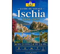Guide de voyage Ischia 2026-2027: Explorez Ischia Porto, Forio, Sant'Angelo, les thermales, les plages, le château d'Aragon, les villages côtiers et ... débutants, les couples, les familles
