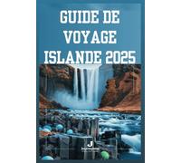GUIDE DE VOYAGE ISLANDE 2025: Dévoilement du pays du feu et de la glace : votre plan d'aventure ultime