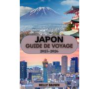 Guide de Voyage Japon 2025-2026: Votre guide étape par étape pour explorer la meilleure nourriture, la culture et les attractions du Japon (Inclut une carte)