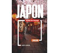 GUIDE DE VOYAGE JAPON 2026: Découvrez des joyaux cachés, des monuments historiques, des conseils de voyage et des vacances inoubliables