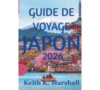 GUIDE DE VOYAGE JAPON 2026: Voyagez plus intelligemment au pays du soleil levant