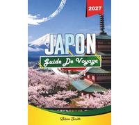 GUIDE DE VOYAGE JAPON 2027: Voir plus. Dépenser moins. Zéro stress