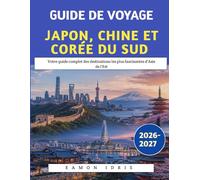 Guide De Voyage Japon, Chine Et Corée Du Sud 2026-2027: Votre guide complet des destinations les plus fascinantes d'Asie de l'Est