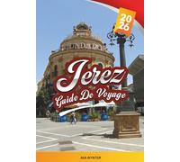 GUIDE DE VOYAGE JEREZ 2026: Vin de Xérès, Flamenco, Chevaux andalous, Vieille ville historique, Tapas, Festivals et excursions d'une journée