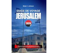 GUIDE DE VOYAGE JÉRUSALEM 2026: Découvrez des joyaux cachés, des monuments historiques, des conseils de voyage et des vacances inoubliables