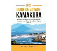 GUIDE DE VOYAGE KAMAKURA 2025.: Voyager au Japon en toute simplicité : conseils, nourriture, attractions et plus encore.