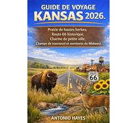 GUIDE DE VOYAGE KANSAS 2026: Prairie de hautes herbes, Route 66 historique, Charme de petite ville, Champs de tournesol et aventures du Midwest