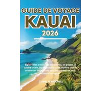 GUIDE DE VOYAGE KAUAI 2026: Explorez les principales attractions, les plages, la cuisine locale, les excursions d'une journée, les îles voisines et ... avec des itinéraires pour chaque voyageur