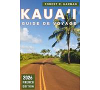 GUIDE DE VOYAGE KAUA'I 2026: Explorez l'île-jardin d'Hawaï avec des conseils locaux, des joyaux cachés, des plages, des sentiers et des expériences ... chaque voyageur (Guides de voyage locaux)