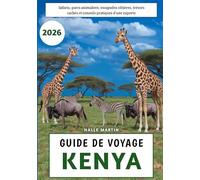Guide De Voyage Kenya 2026: Safaris, parcs animaliers, escapades côtières, trésors cachés et conseils pratiques d'une experte