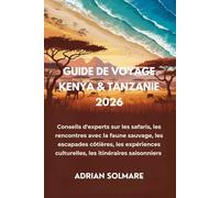 GUIDE DE VOYAGE KENYA & TANZANIE 2026: Conseils d'experts sur les safaris, les rencontres avec la faune sauvage, les escapades côtières, les expériences culturelles, les itinéraires saisonniers