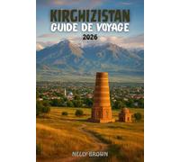 Guide de Voyage Kirghizistan 2026: Découvrez la magie de la Route de la soie - 25 destinations incontournables, une cuisine authentique et des aventures locales (Inclut une carte)