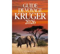 GUIDE DE VOYAGE KRUGER 2026: Un guide pratique et détaillé pour explorer la plus grande réserve faunique d'Afrique du Sud