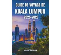 Guide de Voyage Kuala Lumpur 2025-2026: Découvrez la capitale dynamique de la Malaisie - Sites incontournables, street food, lieux secrets, culture et conseils pratiques pour tous les voyageurs