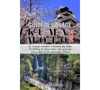 GUIDE DE VOYAGE KUMAMOTO 2026: Un voyage complet à travers les villes fortifiées, le volcan Aso , les sources thermales et les paysages côtiers