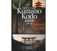 Guide de Voyage Kumano Kodo Japon 2026-2027: Guide complet pour un débutant sur la route sacrée du pèlerinage de l'UNESCO du Japon, comprenant des ... guérisseuses et des forêts montagneuses...