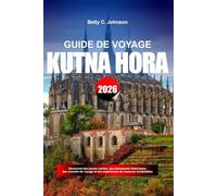 GUIDE DE VOYAGE KUTNA HORA 2026: Découvrez des joyaux cachés, des monuments historiques, des conseils de voyage et des expériences de vacances inoubliables