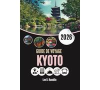 GUIDE DE VOYAGE KYOTO 2026: Murmures du Zen, Rues de la Soie, Secrets découverts à l'aube