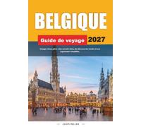 GUIDE DE VOYAGE LA BELGIQUE 2027: Voyagez mieux avec des conseils clairs, des découvertes locales et une planification simple