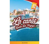 GUIDE DE VOYAGE LA CANÉE 2026: Découvrez le joyau côtier de la Crète avec des plages à couper le souffle, le charme de la vieille ville, la cuisine ... cachés et les conseils de voyage d'initiés
