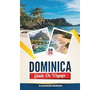 GUIDE DE VOYAGE LA DOMINICA 2026: Découvrez des joyaux cachés, des monuments historiques, des conseils de voyage et des vacances inoubliables