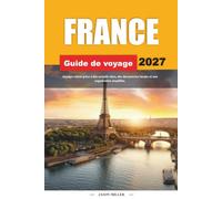 GUIDE DE VOYAGE LA FRANCE 2027: Voyagez mieux avec des conseils clairs, des découvertes locales et une planification simple
