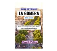 GUIDE DE VOYAGE LA GOMERA 2025-2026: Votre ressource pour des plans fluides et des moments mémorables