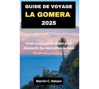 GUIDE DE VOYAGE LA GOMERA 2025: Votre compagnon ultime pour découvrir des merveilles cachées