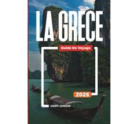 GUIDE DE VOYAGE LA GRÈCE 2026: Découvrez des joyaux cachés, des monuments historiques, des conseils de voyage et des vacances inoubliables