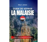 GUIDE DE VOYAGE LA MALAISIE 2026: Découvrez des joyaux cachés, des monuments historiques, des conseils de voyage et des vacances inoubliables