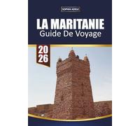 GUIDE DE VOYAGE LA MARITANIE 2026: Désert du Sahara, Chinguetti, train du minerai de fer, villes anciennes et itinéraires faciles pour les visiteurs débutants