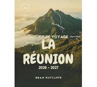 GUIDE DE VOYAGE LA RÉUNION 2026 - 2027: Tout ce qu'il vous faut pour explorer l'île la plus extraordinaire de France dans l'océan Indien, ses ... cartes et des itinéraires simples de 14 jours