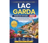 GUIDE DE VOYAGE LAC GARDA 2027: Explorez Sirmione, Malcesine, Riva del Garda et Limone, avec des villages pittoresques, des croisières sur les lacs, ... et du vin, des cartes et des itinéraires