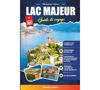 GUIDE DE VOYAGE LAC MAJEUR 2027: Un guide pratique pour les visiteurs pour la première fois, les familles, les voyageurs en solo et les aventuriers soucieux de leur budget