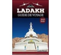 Guide de voyage Ladakh 2025-2026: Une aventure richement détaillée à travers des déserts froids, des cols touchant le ciel, des sites sacrés et des ... à la fois de solitude et d'émerveillement