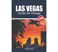 GUIDE DE VOYAGE LAS VEGAS 2026: Explorer le cœur de la capitale du divertissement : secrets, sites et joyaux locaux