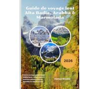 Guide de voyage lent Alta Badia, Arabba & Marmolada 2026: Cols de montagne pittoresques, téléphériques, villages alpins et itinéraires détendue dans les Dolomites au-delà de la foule