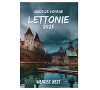 GUIDE DE VOYAGE LETTONIE 2025: Découvrez les trésors cachés du pays des merveilles de la Baltique