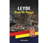 GUIDE DE VOYAGE LEYDE 2026: Canaux et moulins à vent, histoire de l'âge d'or néerlandais, champs de tulipes, musées et excursions d'une journée au départ d'Amsterdam