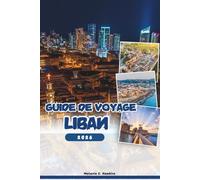 GUIDE DE VOYAGE LIBAN 2026: Explorez Beyrouth, Byblos, Baalbek et les joyaux cachés : conseils d'initiés, culture, vie nocturne, excursions d'une journée et festivals (carte détaillée).