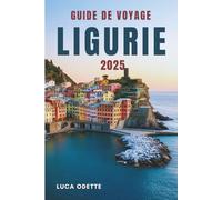 GUIDE DE VOYAGE LIGURIE 2025: Là où la mer rencontre les secrets des collines