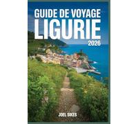 GUIDE DE VOYAGE LIGURIE 2026: Explorez les Cinque Terre, Portofino et les joyaux côtiers cachés