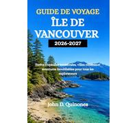 GUIDE DE VOYAGE L'ÎLE DE VANCOUVER 2026-2027: Forêts tropicales ancestrales, villes côtières et aventures inoubliables pour tous les explorateurs