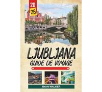 GUIDE DE VOYAGE LJUBLJANA 2026: Vues sur le château, rues de la vieille ville, cafés fluviaux, espaces verts et la charmante capitale de la Slovénie