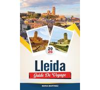 GUIDE DE VOYAGE LLEIDA 2026: Explorez le cœur historique de la Catalogne avec ses châteaux médiévaux, son art roman, ses paysages de montagne, sa cuisine locale et ses conseils de voyage